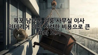 목포 남교동 원룸 사무실 이사 인테리어 이전: 저렴한 비용으로 큰 효과 보기! ✨